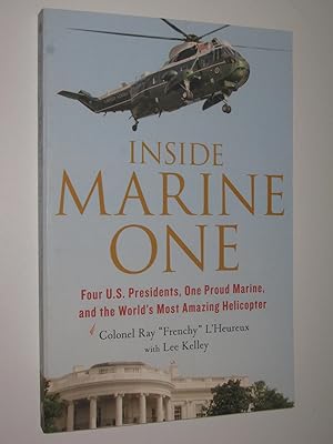 Image du vendeur pour Inside Marine One : Four U.S. Presidents, One Proud Marine, and the World's Most Amazing Helicopter mis en vente par Manyhills Books