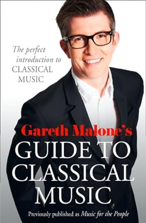 Seller image for Gareth Malone's Guide to Classical Music : The Perfect Introduction to Classical Music for sale by GreatBookPrices