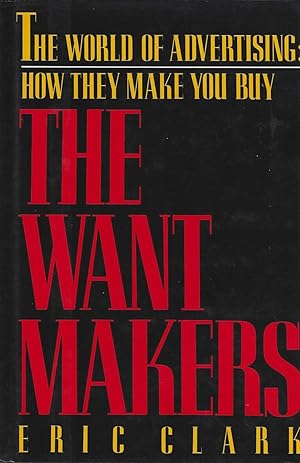 Seller image for The Want Makers: The World of Advertising: How They Make You Buy for sale by ELK CREEK HERITAGE BOOKS (IOBA)