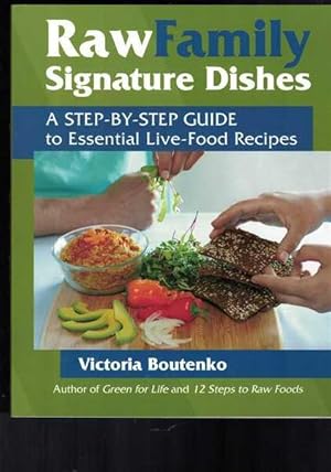 Raw Family Signature Dishes. A Step-By-step Guide to Essential Live-food Recipes