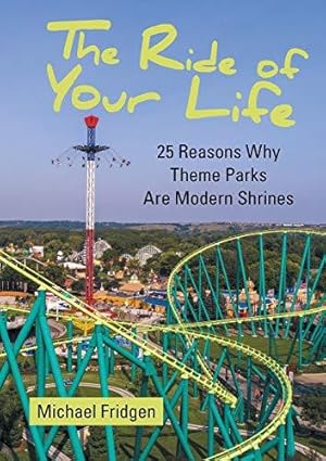 Seller image for The Ride of Your Life: 25 Reasons Why Theme Parks Are Modern Shrines for sale by WeBuyBooks