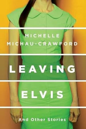 Imagen del vendedor de Leaving Elvis: And Other Stories by Michau-Crawford, Michelle [Paperback ] a la venta por booksXpress