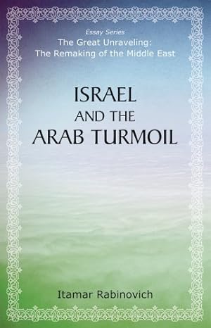 Seller image for Israel and the Arab Turmoil (The Great Unraveling: The Remaking of th) by Rabinovich, Itamar [Paperback ] for sale by booksXpress