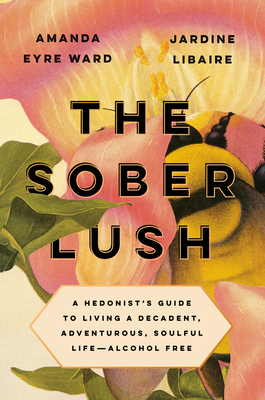 Seller image for The Sober Lush: A Hedonist's Guide to Living a Decadent, Adventurous, Soulful Life--Alcohol Free (Hardback or Cased Book) for sale by BargainBookStores