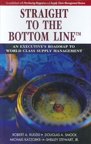 Seller image for Straight to the Bottom Line®: An Executive's Roadmap to World Class Supply Management by Rudzki, Robert A., Smock, Douglas A., Michael Katzorke, Shelley Stewart Jr. [Hardcover ] for sale by booksXpress