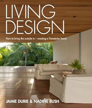 Seller image for Living Design: How to Bring the Outside In - Creating a Transterior Home by Durie, Jamie, Bush, Nadine [Hardcover ] for sale by booksXpress