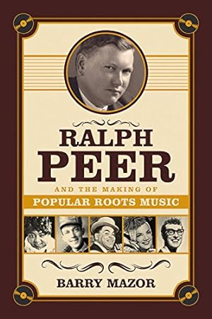 Image du vendeur pour Ralph Peer and the Making of Popular Roots Music by Mazor, Barry [Paperback ] mis en vente par booksXpress