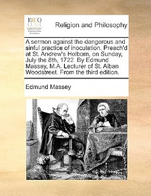 Image du vendeur pour A sermon against the dangerous and sinful practice of inoculation. Preach'd at St. Andrew's Holborn, on Sunday, July the 8th, 1722. By Edmund Massey, (Paperback or Softback) mis en vente par BargainBookStores