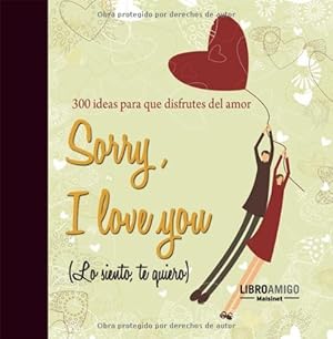 Immagine del venditore per Sorry, I love you (Lo siento, te quiero): 300 ideas para que disfrutes del amor (Spanish Edition) Hardcover venduto da booksXpress