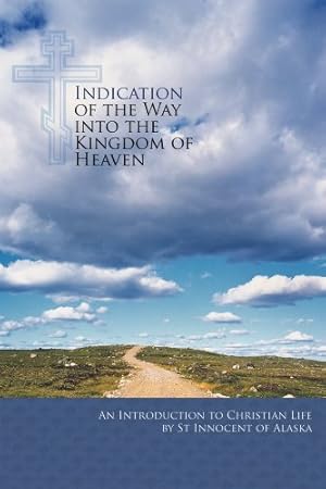 Seller image for Indication of the Way into the Kingdom of Heaven: An Introduction to Christian Life by St. Innocent of Alaska [Paperback ] for sale by booksXpress