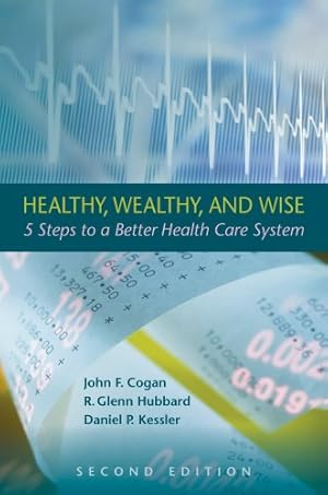 Bild des Verkufers fr Healthy, Wealthy, and Wise: 5 Steps to a Better Health Care System, Second Edition (Hoover Institution Press Publication) by Cogan, John F., Hubbard, R. Glenn, Kessler, Daniel P. [Hardcover ] zum Verkauf von booksXpress