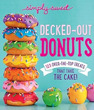 Seller image for Simply Sweet Decked-Out Donuts: 125 Over-the-Top Treats That Take the Cake! by The Editors Of Simply Sweet [Paperback ] for sale by booksXpress