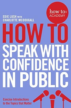 Imagen del vendedor de How to Speak with Confidence in Public (How To: Academy) by Lush, Edie [Paperback ] a la venta por booksXpress