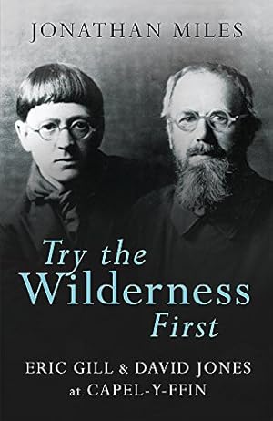 Seller image for Try the Wilderness First: Eric Gill & David Jones at Capel-y-Ffin by Miles, Jonathan [Paperback ] for sale by booksXpress