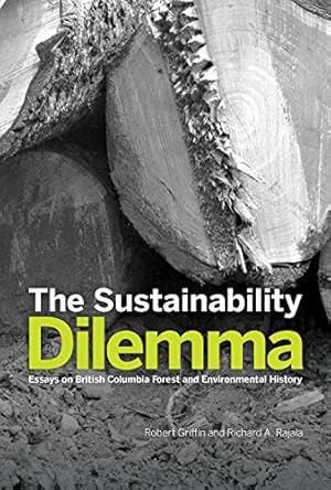 Seller image for The Sustainability Dilemma: Essays on British Columbia Forest and Environmental History by Griffin, Robert, Rajala, Richard [Paperback ] for sale by booksXpress