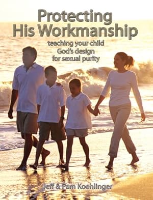 Seller image for Protecting His Workmanship: Teaching Your Child God's Design for Sexual Purity by Koehlinger, Jeff and Pam [Paperback ] for sale by booksXpress
