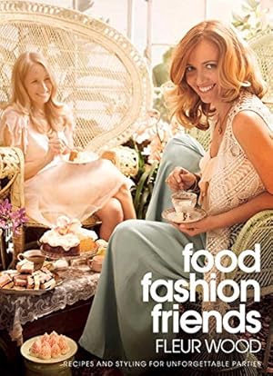 Seller image for Food, Fashion, Friends: Recipes and Styling for Unforgettable Parties by Wood, Fleur [Paperback ] for sale by booksXpress