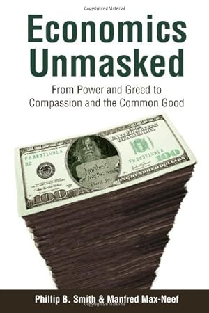 Bild des Verkufers fr Economics Unmasked: From Power and Greed to Compassion and the Common Good by Smith, Philip B., Max-Neef, Manfred [Paperback ] zum Verkauf von booksXpress