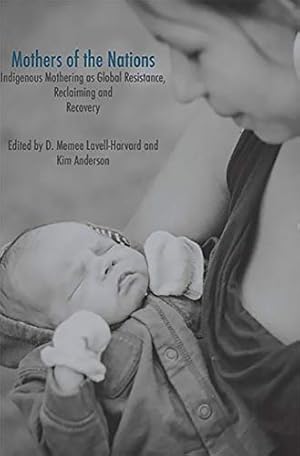 Seller image for Mothers of the Nations: Indigenous Mothering as Global Resistance, Reclaiming and Recovery by Dawn Memee Lavell-Harvard and Kim Anderson [Mass Market Paperback ] for sale by booksXpress
