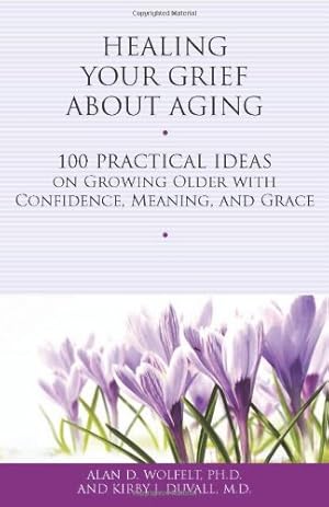 Imagen del vendedor de Healing Your Grief About Aging: 100 Practical Ideas on Growing Older with Confidence, Meaning and Grace (Healing Your Grieving Heart series) by Duvall MD, Kirby J., Wolfelt PhD, Alan D. [Paperback ] a la venta por booksXpress