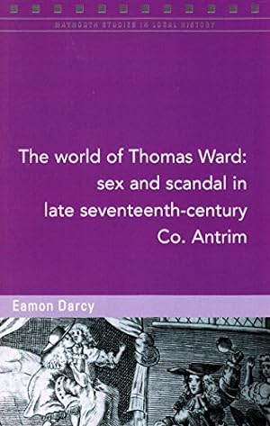 Image du vendeur pour The World of Thomas Ward: Sex and Scandal in Late Seventeenth-Century Co. Antrim (Maynooth Studies in Local History) Paperback mis en vente par booksXpress