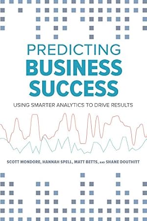 Seller image for Predicting Business Success: Using Smarter Analytics to Drive Results by Betts, Matthew, Douthitt, Shane, Mondore, Scott, Spell, Hannah [Paperback ] for sale by booksXpress