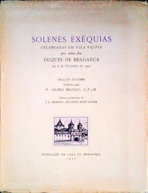 SOLENES EXÉQUIAS. Celebradas em Vila Viçosa Por Alma dos Duques de Bragança em 6 de Novembro de 1...