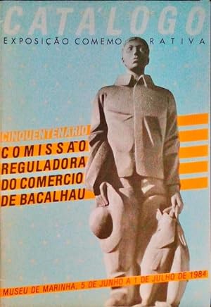 CATÁLOGO EXPOSIÇÃO COMEMORATIVA DO CINQUENTENÁRIO DA COMISSÃO REGULADORA DO COMÉRCIO DO BACALHAU.
