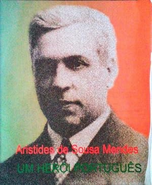 ARISTIDES DE SOUSA MENDES. Um Herói Português.