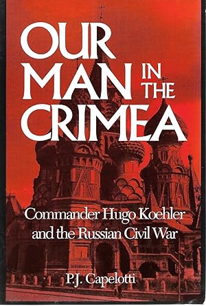 Bild des Verkufers fr Our Man in the Crimea: Commander Hugo Koehler and the Russian Civil War zum Verkauf von Cher Bibler