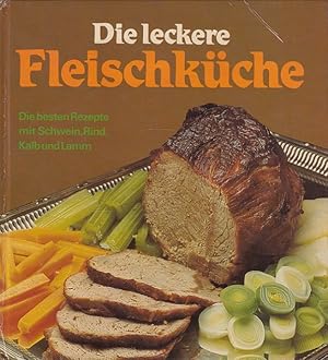 Die leckere Fleischküche - Die besten Rezepte mit Schwein, Rind, Kalb und Lamm