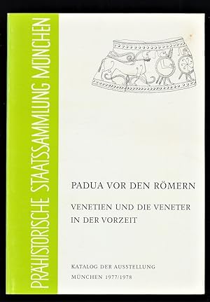 Seller image for Padua vor den Rmern : Venetien u.d. Veneter in der Vorzeit. Ausstellung d. Soprintendenza alla Antichit delle Venezie, Padua, Prhistorische Staatssammlung, Mnchen, Museum fr Vor- u. Frhgeschichte, 24. November 1977 - 26. Februar 1978 for sale by Antiquariat Peda