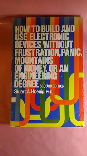 Seller image for How to Build and Use Electronic Devices Without Frustration, Panic, Mountains of Money, or an Engineering Degree for sale by Imaginal Books