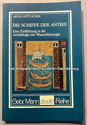 Die Schiffe der Antike. Eine Einführung in die Archäologie der Wasserfahrzeuge (Gebr. Mann Studio...