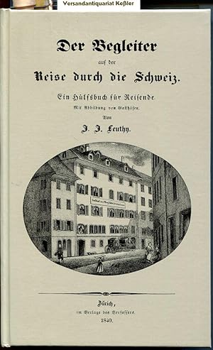 Imagen del vendedor de Der Begleiter auf der Reise durch die Schweiz : oder: Beschreibendes Verzeichnis dieses Gebirgslandes, so wie der bemerkenswerthesten Orte, Gasthfe, Bder, Kurorte, Caf- und Gesellschaftshuser in dem Lande selbst und dessen nchster Umgebung ; in alphabetischer Ordnung der Ortsnamen und Schilde ; ein Hlfsbuch fr Reisende a la venta por Versandantiquariat Bernd Keler