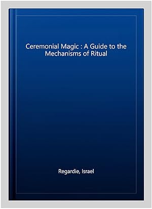 Seller image for Ceremonial Magic : A Guide to the Mechanisms of Ritual for sale by GreatBookPricesUK