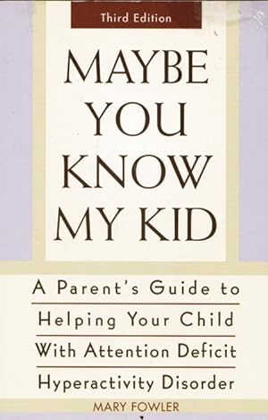 MAYBE YOU KNOW MY KID - A Parent's Guide Ot Helping Your Child With Attention Deficit Hyperactivi...
