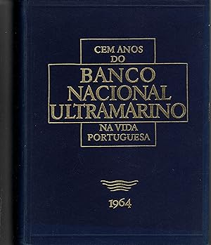 CEM ANOS DO BANCO NACIONAL ULTRAMARINO NA VIDA PORTUGUESA 1864-1964