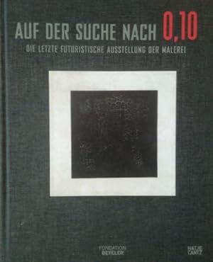 Bild des Verkufers fr Auf der Suche nach 0,10. Die letzte futuristische Ausstellung der Malerei. Mit Beitrgen v. Anatolij Strigalev, Anna Szech u. Maria Tsantsanoglou. zum Verkauf von Antiquariat Bcheretage