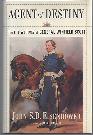 Agent of Destiny: The Life and Times of General Winfield Scott