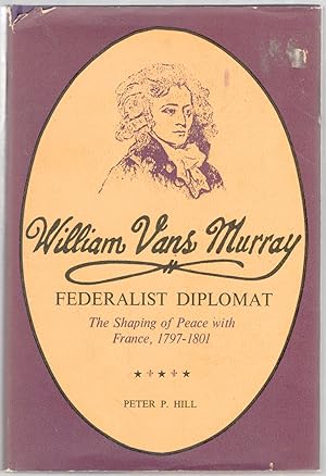 Bild des Verkufers fr William Vans Murray: Federalist Diplomat. The Shaping of Peace with France, 1797-1801 zum Verkauf von Between the Covers-Rare Books, Inc. ABAA