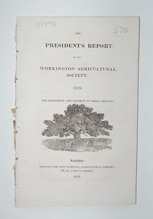 The President's Report to the Workington Agricultural Society. 1819. The Prosperity and Security ...