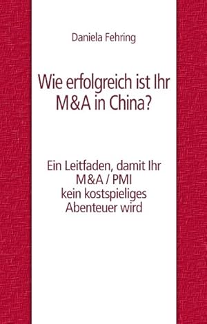 Wie erfolgreich ist Ihr M&A in China?: Ein Leitfaden, damit Ihr M&A / PMI kein kostspieliges Aben...