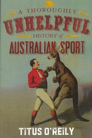 Imagen del vendedor de A THOROUGHLY UNHELPFUL HISTORY OF AUSTRALIAN SPORT a la venta por Black Stump Books And Collectables