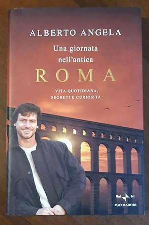 Una giornata nell'antica Roma. Vita quotidiana, segreti e curiosità