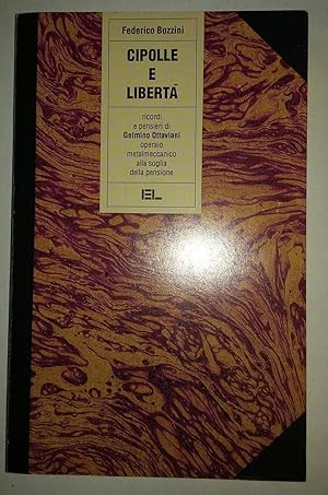 Cipolle e liberta'. Ricordi e pensieri di Gelmino Ottaviani operaio metalmeccanico alla soglia de...