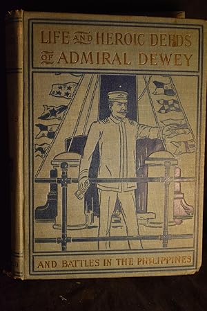 Immagine del venditore per Life and Heroic Deeds of Admiral Dewey: Together with Thrilling Accounts of Our Great Victories in the Philippines venduto da History Bound LLC