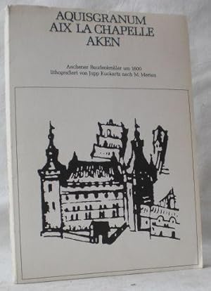 Aquisgranum - Aix la Chapelle - Aken. Aachener Baudenkmäler um 1600, litografiert von Jupp Kuckar...