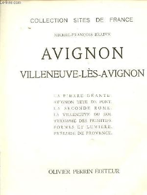 Seller image for Avignon Villeneuve-Ls-Avignon - La pierre gante Avignon tte de pont la seconde Rome la Villeneuve du roi triomphe des primitifs formes et lumire prlude de Provence - Collection sites de France. for sale by Le-Livre