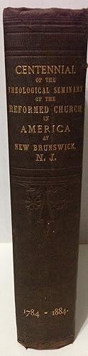 Imagen del vendedor de Centennial of the Theological Seminary of the Reformed Church in America (formerly Ref. Prot. Dutch Church) 1784 - 1884 a la venta por Philosopher's Stone Books